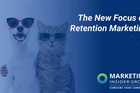 The New Focus on Retention Marketing