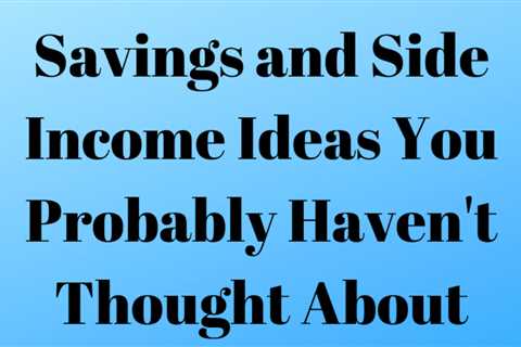 Savings and Side Income Ideas You Probably Haven’t Thought About