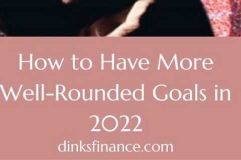 How to Have More Well-Rounded Goals in 2022