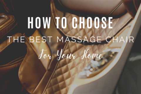 How To Choose The Best Massage Chair For Your Home