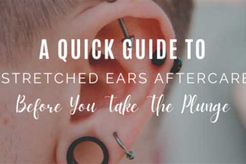 A Quick Guide to Stretched Ears Aftercare Before You Take The Plunge