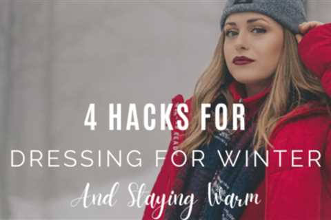 4 Hacks For Dressing For Winter & Staying Warm