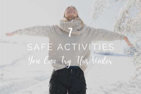 7 Safe Activities You Can Try This Winter