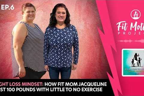 FMP Podcast Ep.6 - Weight Loss Mindset: How Fit Mom Jacqueline Lost 100lbs With Very Little Exercise