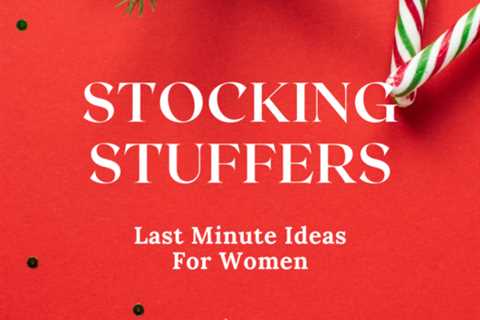 Last Minute Stocking Stuffer Ideas for Women!