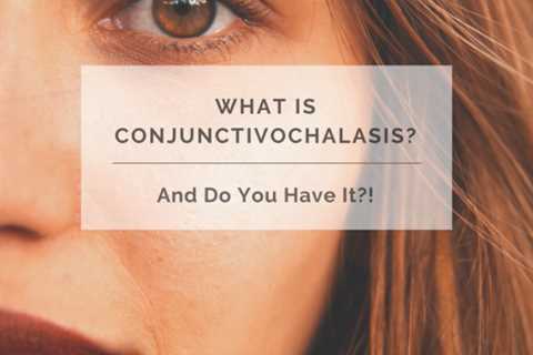 What is Conjunctivochalasis? And Do You Have It?!