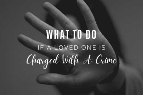 What To Do If A Loved One Is Charged With A Crime