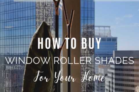 How To Buy Window Roller Shades