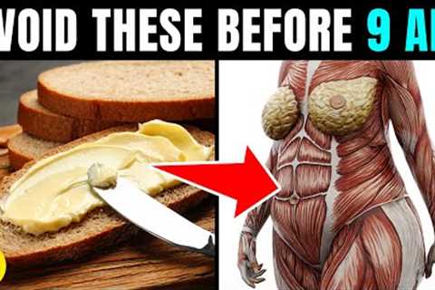 8 Foods You Need To Avoid Before 9AM