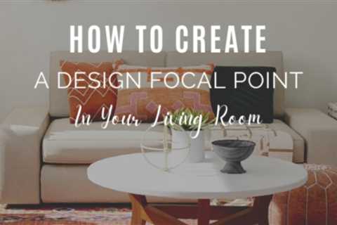 How to Create a Design Focal Point in Your Living Room