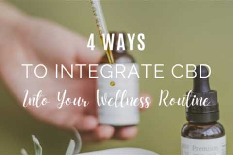 4 Ways to Integrate CBD Into Your Wellness Routine