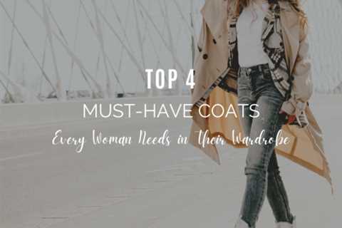 4 Must-Have Coats Every Woman Needs in Their Wardrobe