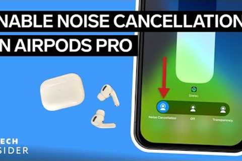How To Enable Noise Cancellation On AirPods Pro