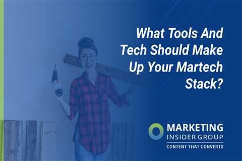 What Tools And Tech Should Make Up Your Martech Stack?